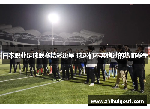日本职业足球联赛精彩纷呈 球迷们不容错过的热血赛季