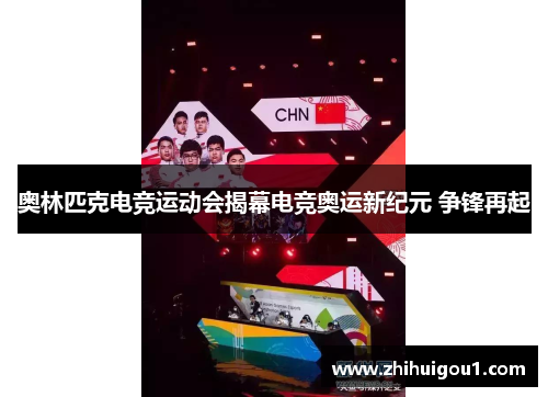 奥林匹克电竞运动会揭幕电竞奥运新纪元 争锋再起
