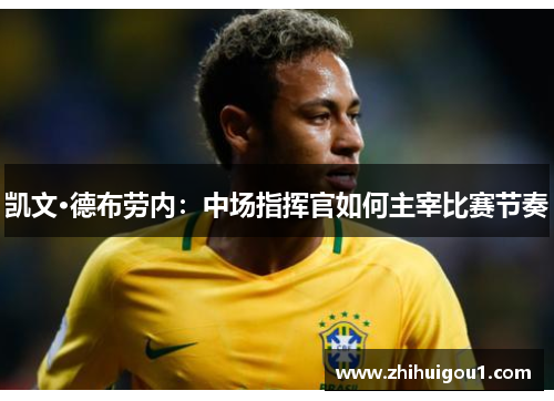 凯文·德布劳内：中场指挥官如何主宰比赛节奏