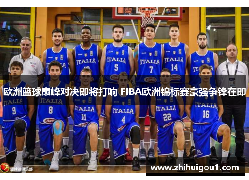 欧洲篮球巅峰对决即将打响 FIBA欧洲锦标赛豪强争锋在即