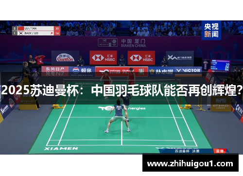 2025苏迪曼杯：中国羽毛球队能否再创辉煌？