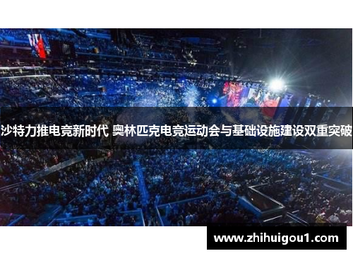 沙特力推电竞新时代 奥林匹克电竞运动会与基础设施建设双重突破