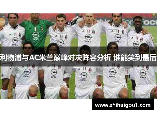利物浦与AC米兰巅峰对决阵容分析 谁能笑到最后